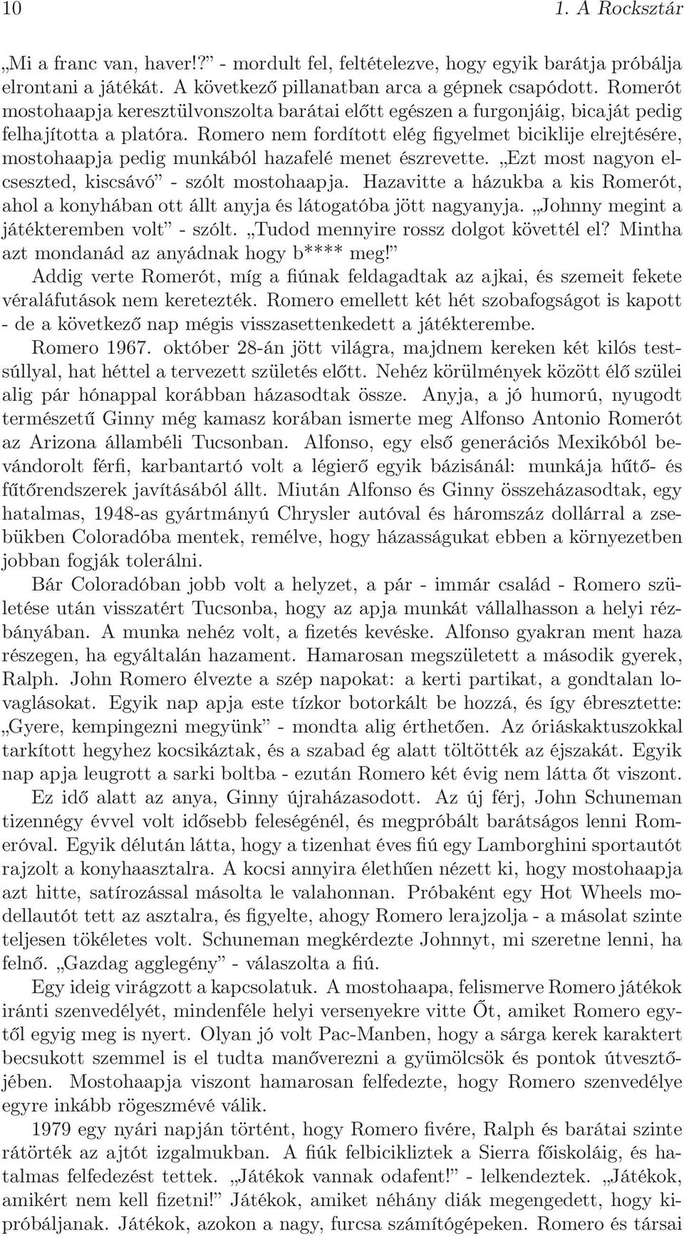 Romero nem fordított elég figyelmet biciklije elrejtésére, mostohaapja pedig munkából hazafelé menet észrevette. Ezt most nagyon elcseszted, kiscsávó - szólt mostohaapja.