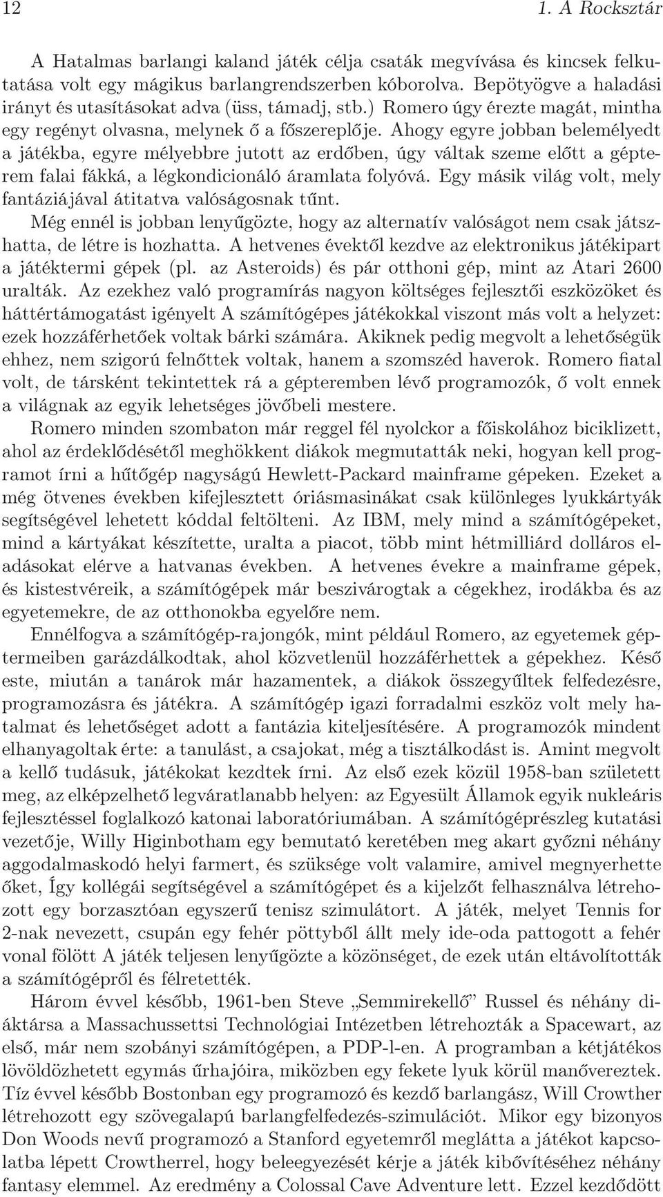 Ahogy egyre jobban belemélyedt a játékba, egyre mélyebbre jutott az erdőben, úgy váltak szeme előtt a gépterem falai fákká, a légkondicionáló áramlata folyóvá.