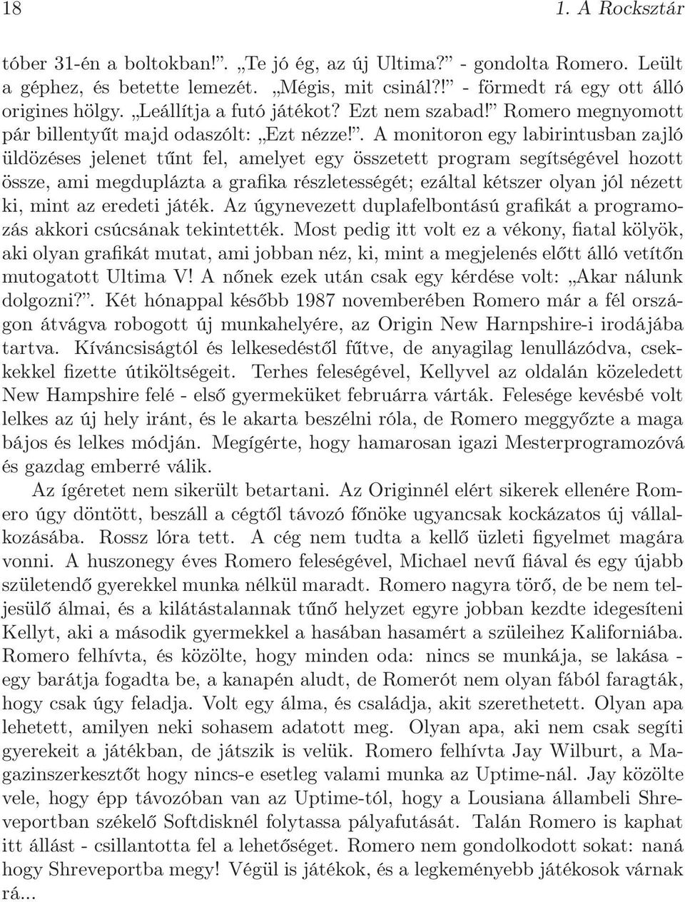 . A monitoron egy labirintusban zajló üldözéses jelenet tűnt fel, amelyet egy összetett program segítségével hozott össze, ami megduplázta a grafika részletességét; ezáltal kétszer olyan jól nézett