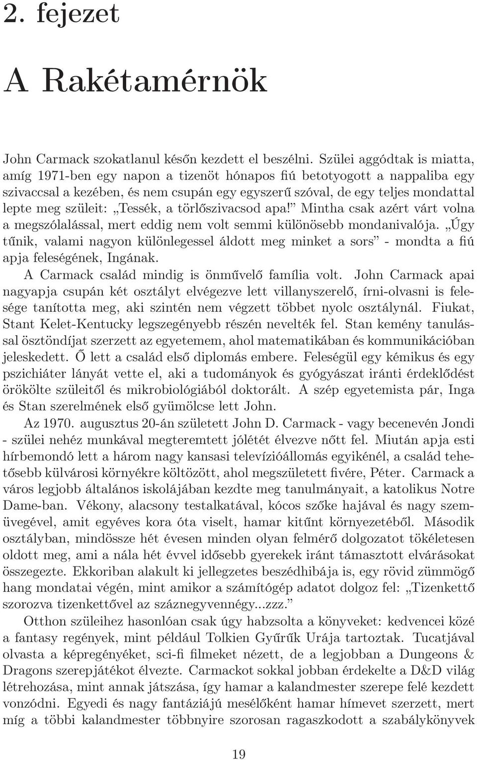 szüleit: Tessék, a törlőszivacsod apa! Mintha csak azért várt volna a megszólalással, mert eddig nem volt semmi különösebb mondanivalója.