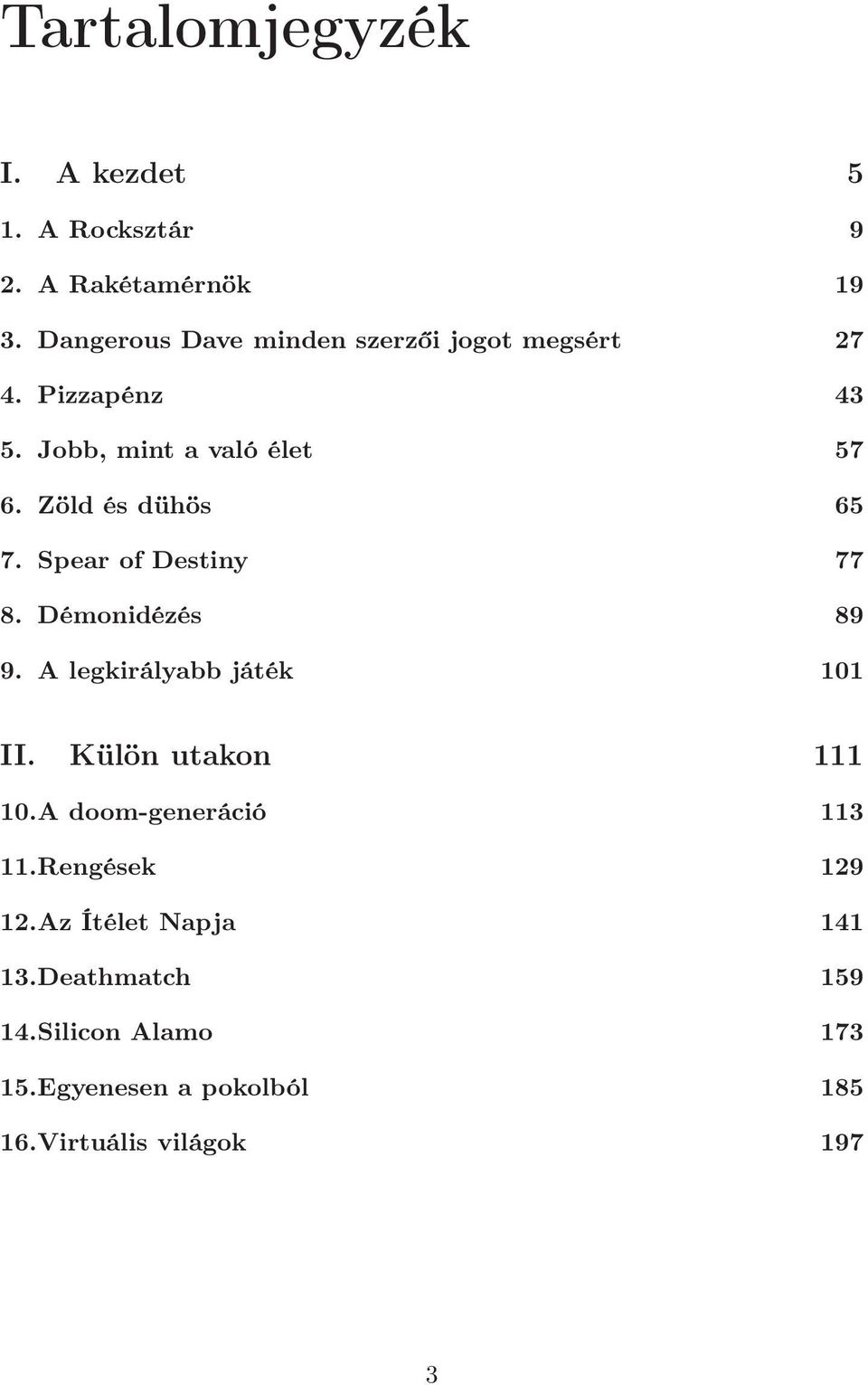 Zöld és dühös 65 7. Spear of Destiny 77 8. Démonidézés 89 9. A legkirályabb játék 101 II.