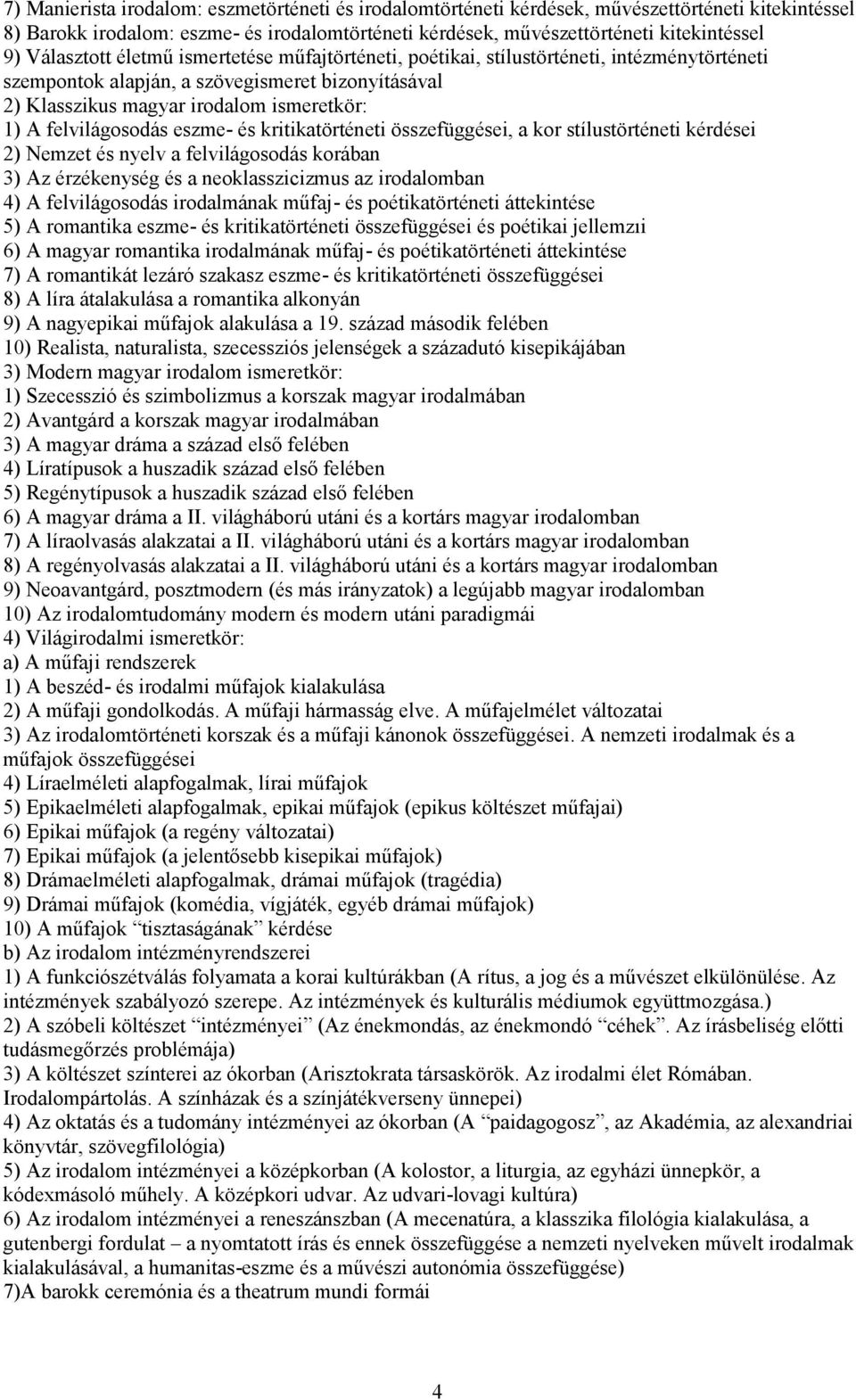 felvilágosodás eszme- és kritikatörténeti összefüggései, a kor stílustörténeti kérdései 2) Nemzet és nyelv a felvilágosodás korában 3) Az érzékenység és a neoklasszicizmus az 4) A felvilágosodás