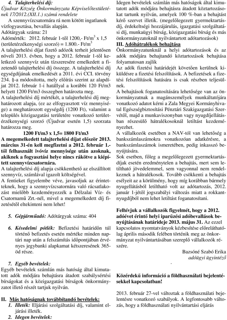 évben, hogy a 2012. február 1-től keletkező szennyvíz után tízszeresére emelkedett a fizetendő talajterhelési díj összege. A talajterhelési díj egységdíjának emelkedését a 2011. évi CCI. törvény 234.