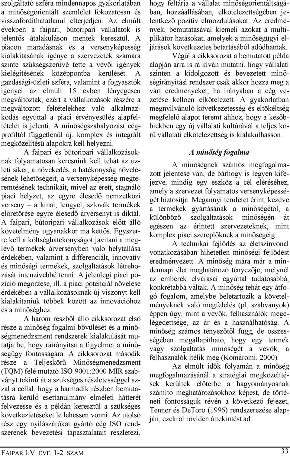 A piacon maradásnak és a versenyképesség kialakításának igénye a szervezetek számára szinte szükségszerűvé tette a vevői igények kielégítésének középpontba kerülését.