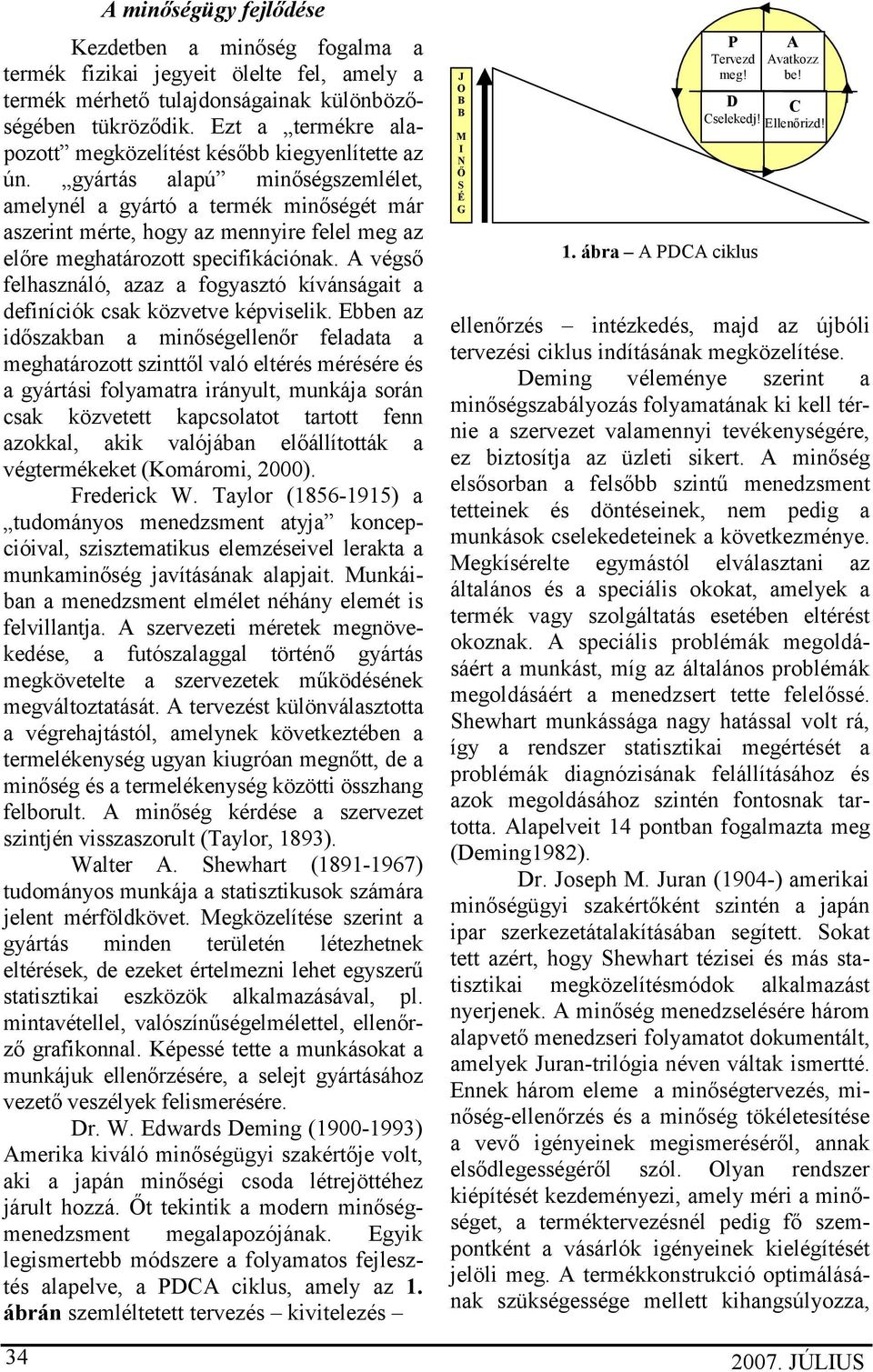 gyártás alapú minőségszemlélet, amelynél a gyártó a termék minőségét már aszerint mérte, hogy az mennyire felel meg az előre meghatározott specifikációnak.