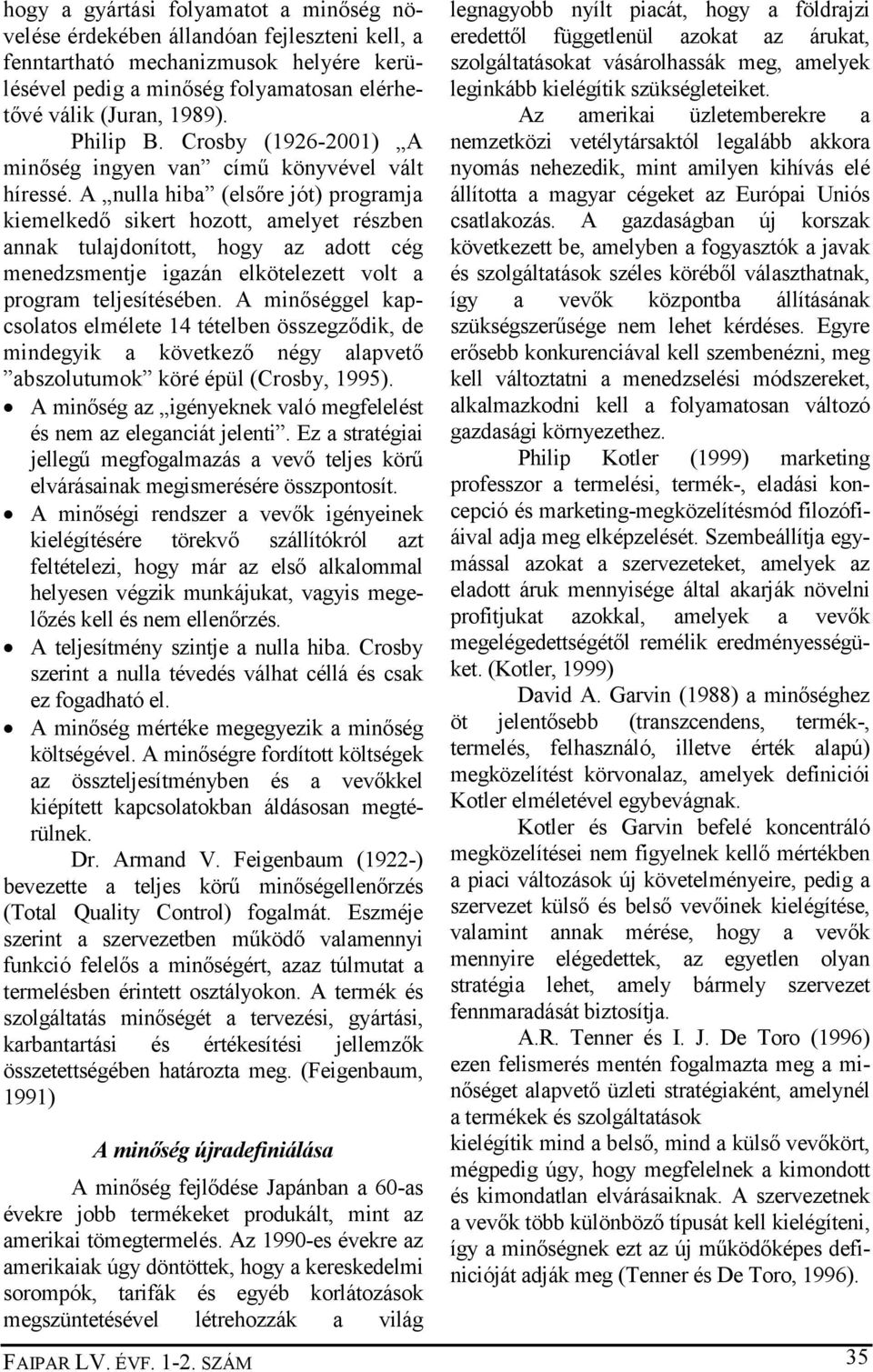 A nulla hiba (elsőre jót) programja kiemelkedő sikert hozott, amelyet részben annak tulajdonított, hogy az adott cég menedzsmentje igazán elkötelezett volt a program teljesítésében.