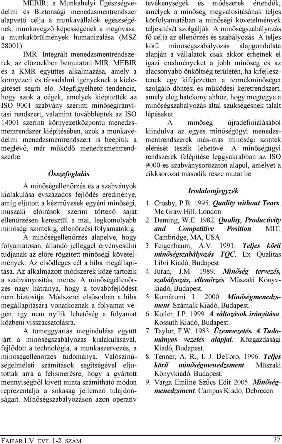 Megfigyelhető tendencia, hogy azok a cégek, amelyek kiépítették az ISO 9001 szabvány szerinti minőségirányítási rendszert, valamint továbbléptek az ISO 14001 szerinti környezetközpontú