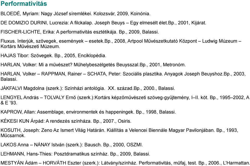 HAJAS Tibor: Szövegek. Bp., 2005, Enciklopédia. HARLAN, Volker: Mi a művészet? Műhelybeszélgetés Beuysszal.Bp., 2001, Metronóm. HARLAN, Volker RAPPMAN, Rainer SCHATA, Peter: Szociális plasztika.