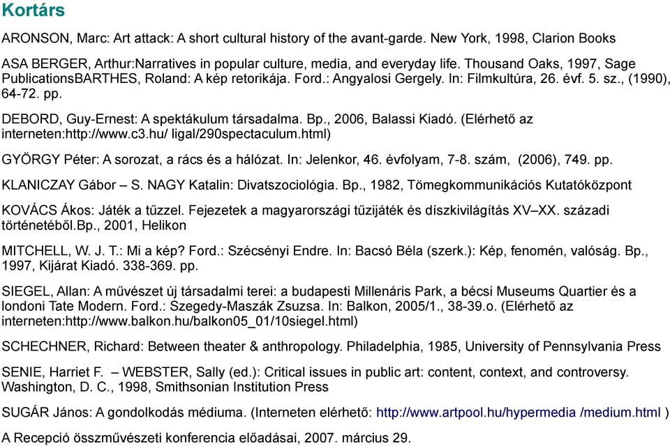 Bp., 2006, Balassi Kiadó. (Elérhető az interneten:http://www.c3.hu/ ligal/290spectaculum.html) GYÖRGY Péter: A sorozat, a rács és a hálózat. In: Jelenkor, 46. évfolyam, 7-8. szám, (2006), 749. pp.