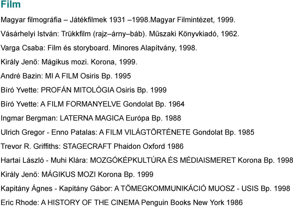 1964 Ingmar Bergman: LATERNA MAGICA Európa Bp. 1988 Ulrich Gregor - Enno Patalas: A FILM VILÁGTÖRTÉNETE Gondolat Bp. 1985 Trevor R.