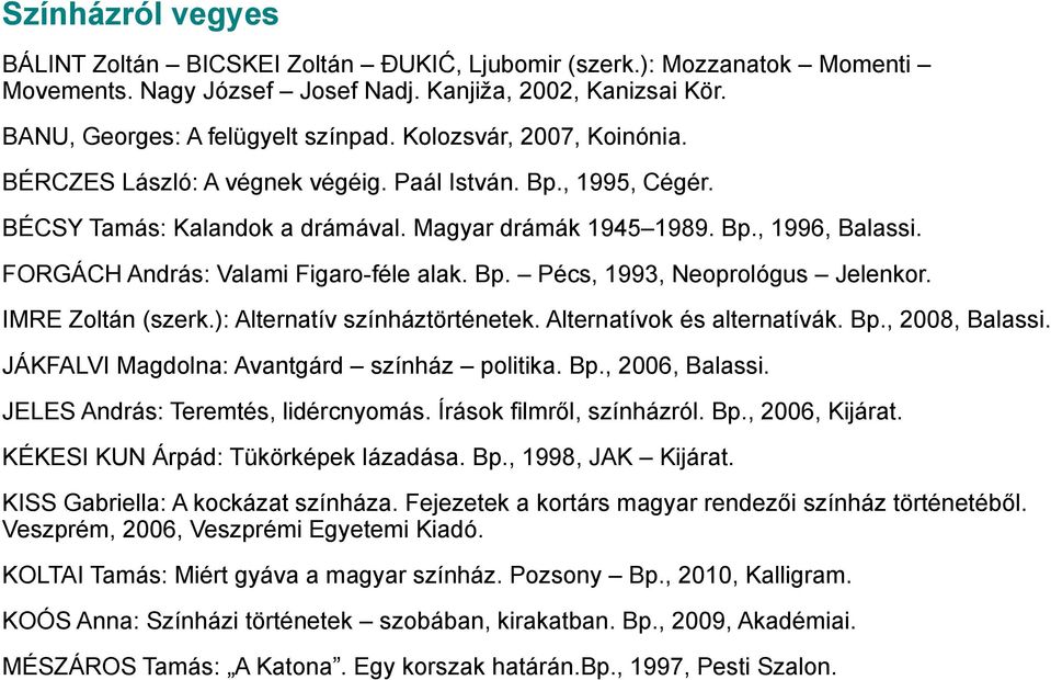 FORGÁCH András: Valami Figaro-féle alak. Bp. Pécs, 1993, Neoprológus Jelenkor. IMRE Zoltán (szerk.): Alternatív színháztörténetek. Alternatívok és alternatívák. Bp., 2008, Balassi.