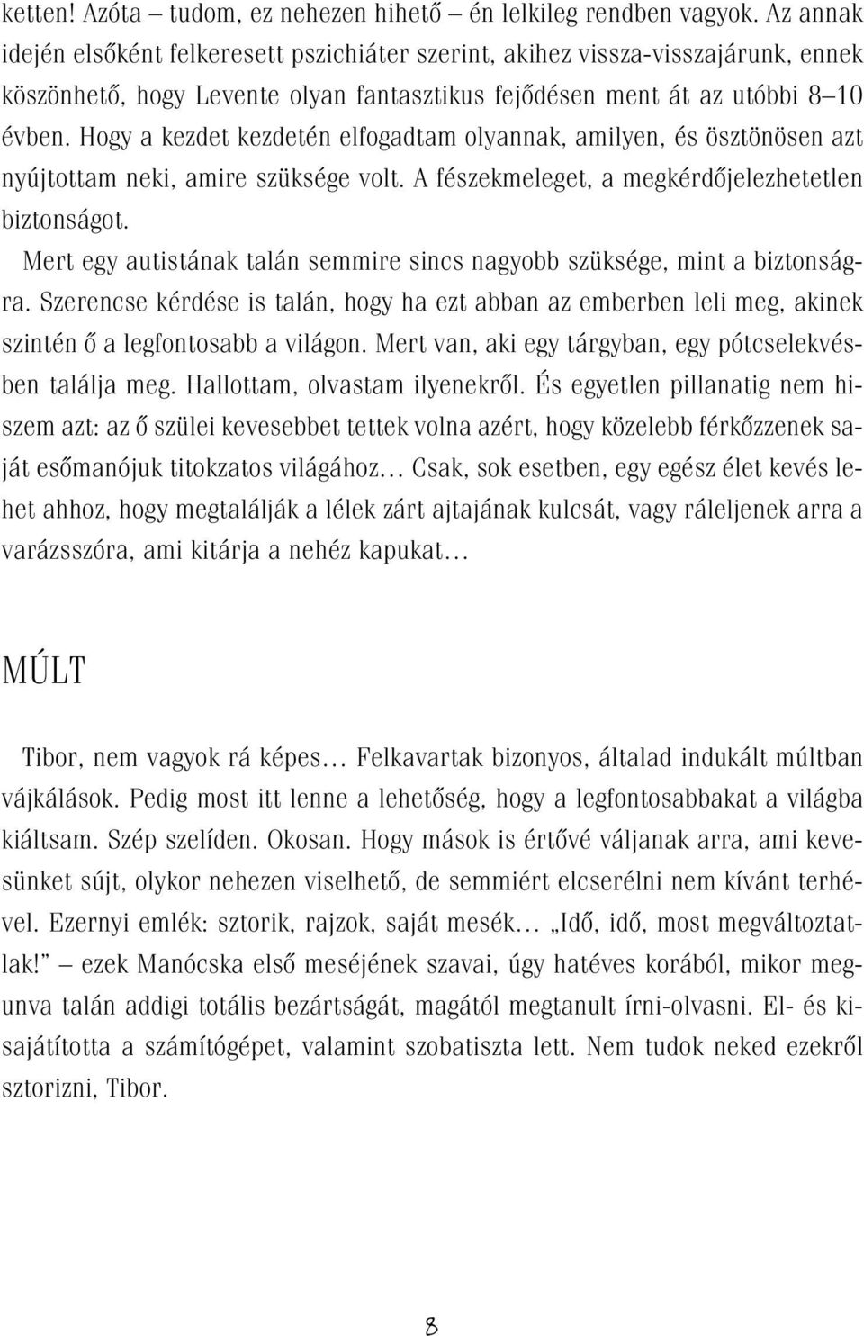 Hogy a kezdet kezdetén elfogadtam olyannak, amilyen, és ösztönösen azt nyújtottam neki, amire szüksége volt. A fészekmeleget, a megkérdôjelezhetetlen biztonságot.