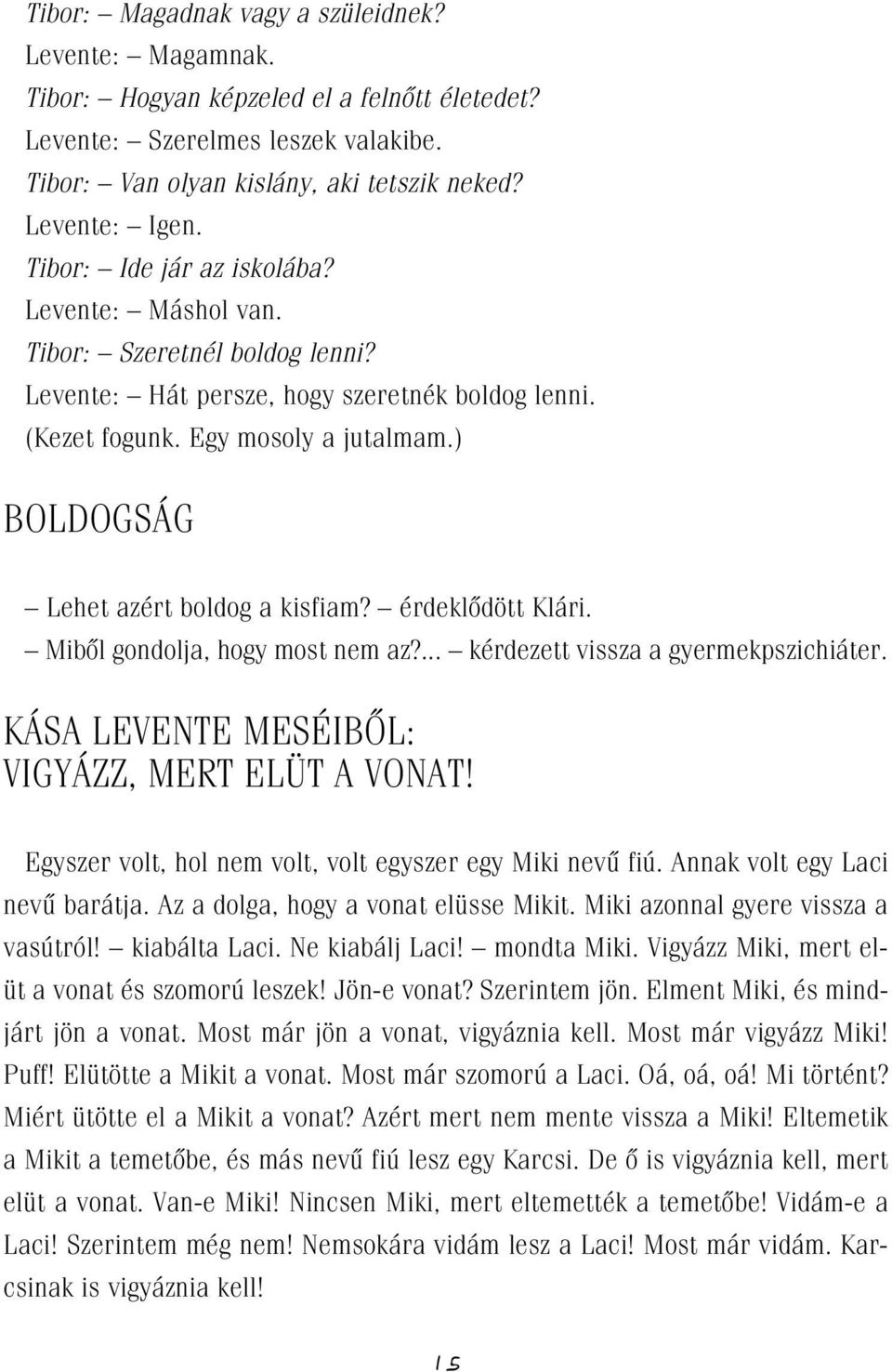 ) BOLDOGSÁG Lehet azért boldog a kisfiam? érdeklôdött Klári. Mibôl gondolja, hogy most nem az?... kérdezett vissza a gyermekpszichiáter. KÁSA LEVENTE MESÉIBÔL: VIGYÁZZ, MERT ELÜT A VONAT!