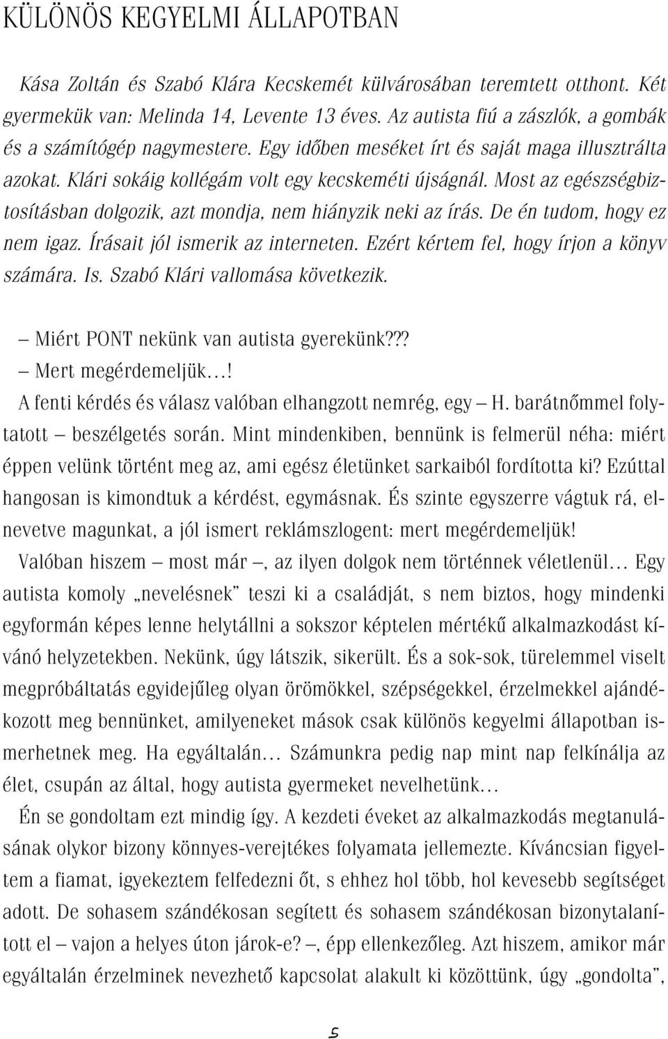 Most az egészségbiztosításban dolgozik, azt mondja, nem hiányzik neki az írás. De én tudom, hogy ez nem igaz. Írásait jól ismerik az interneten. Ezért kértem fel, hogy írjon a könyv számára. Is.