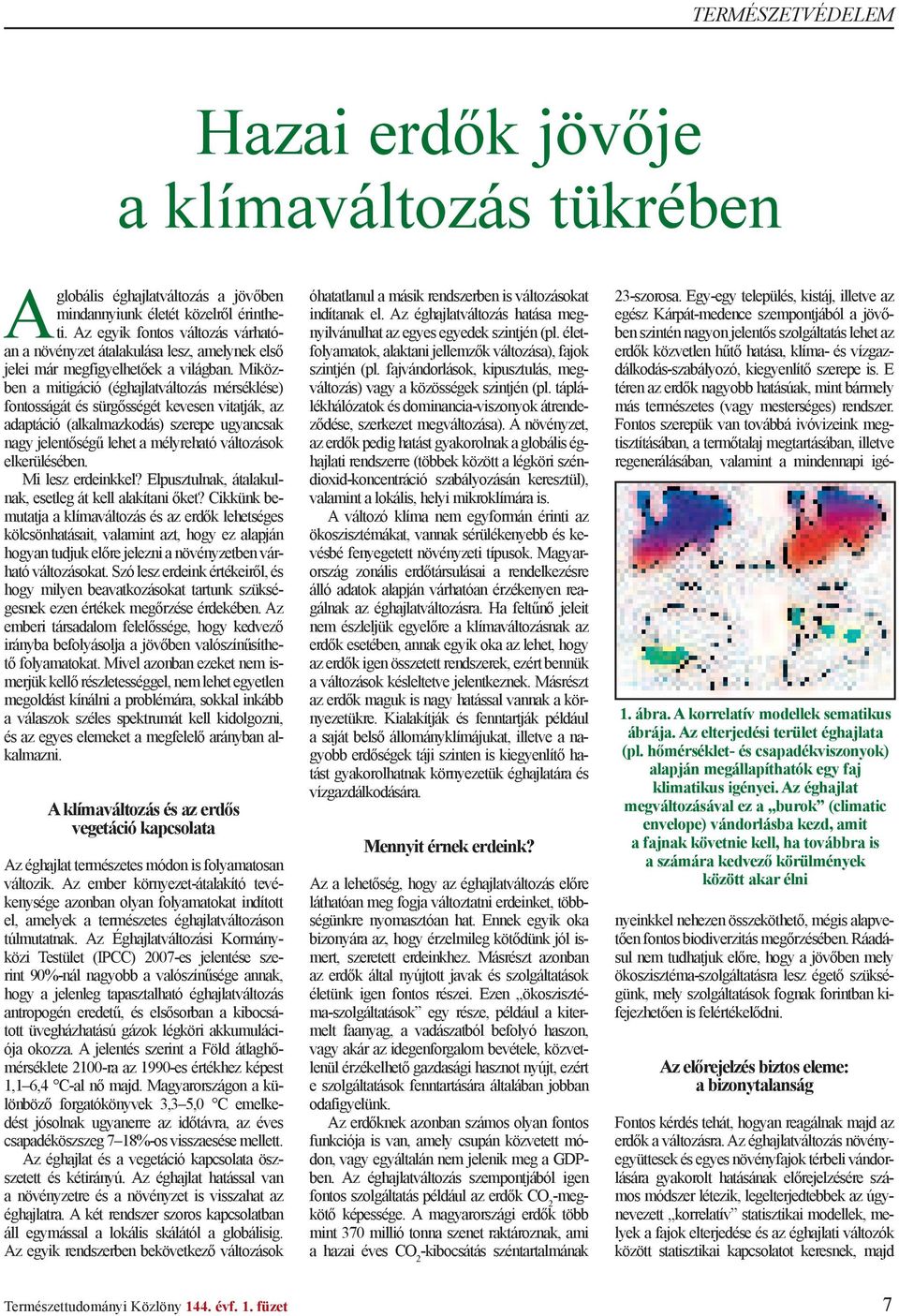 Miközben a mitigáció (éghajlatváltozás mérséklése) fontosságát és sürg sségét kevesen vitatják, az adaptáció (alkalmazkodás) szerepe ugyancsak nagy jelent ség lehet a mélyreható változások