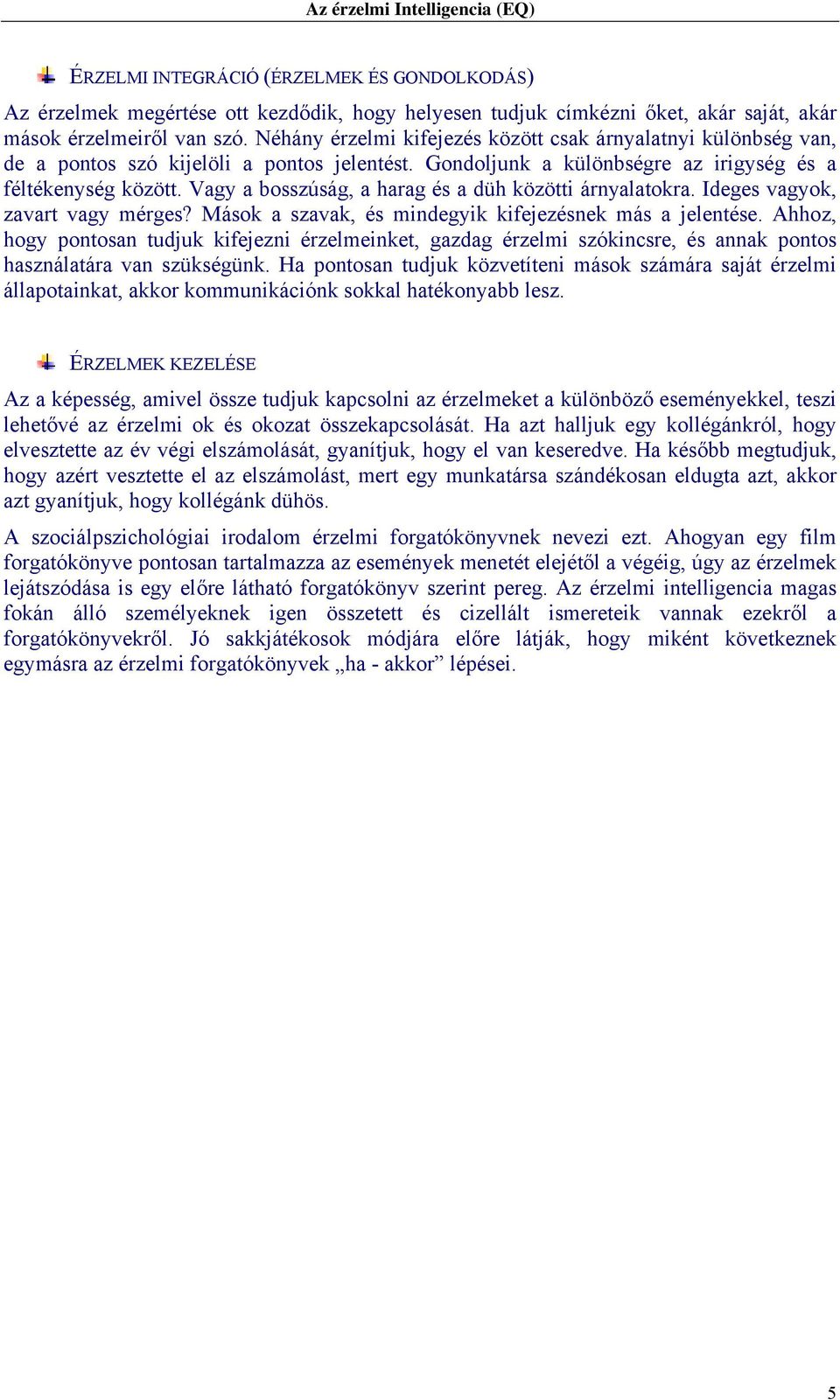 Vagy a bosszúság, a harag és a düh közötti árnyalatokra. Ideges vagyok, zavart vagy mérges? Mások a szavak, és mindegyik kifejezésnek más a jelentése.