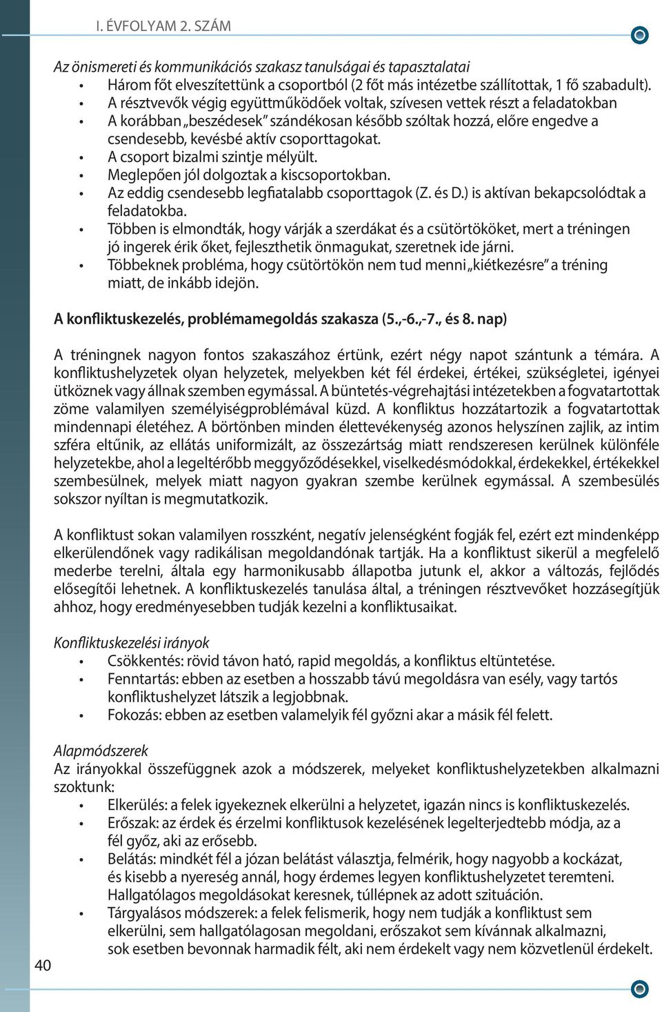 A csoport bizalmi szintje mélyült. Meglepően jól dolgoztak a kiscsoportokban. Az eddig csendesebb legfiatalabb csoporttagok (Z. és D.) is aktívan bekapcsolódtak a feladatokba.