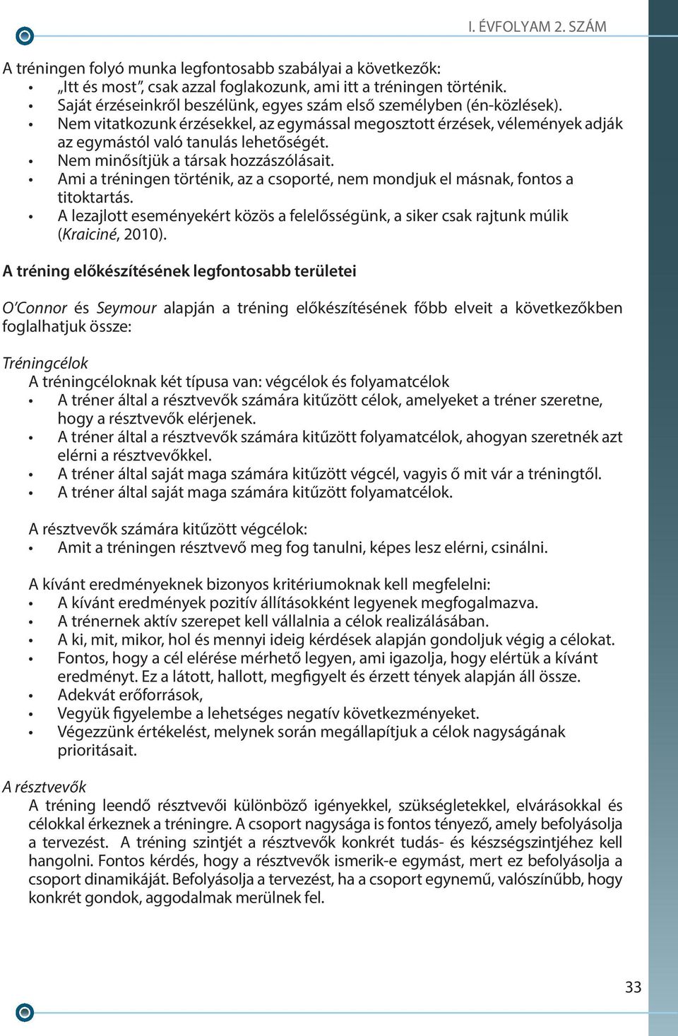 Ami a tréningen történik, az a csoporté, nem mondjuk el másnak, fontos a titoktartás. A lezajlott eseményekért közös a felelősségünk, a siker csak rajtunk múlik (Kraiciné, 2010).