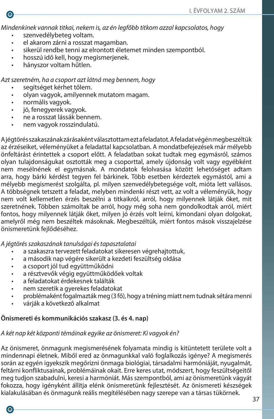 Azt szeretném, ha a csoport azt látná meg bennem, hogy segítséget kérhet tőlem. olyan vagyok, amilyennek mutatom magam. normális vagyok. jó, fenegyerek vagyok. ne a rosszat lássák bennem.