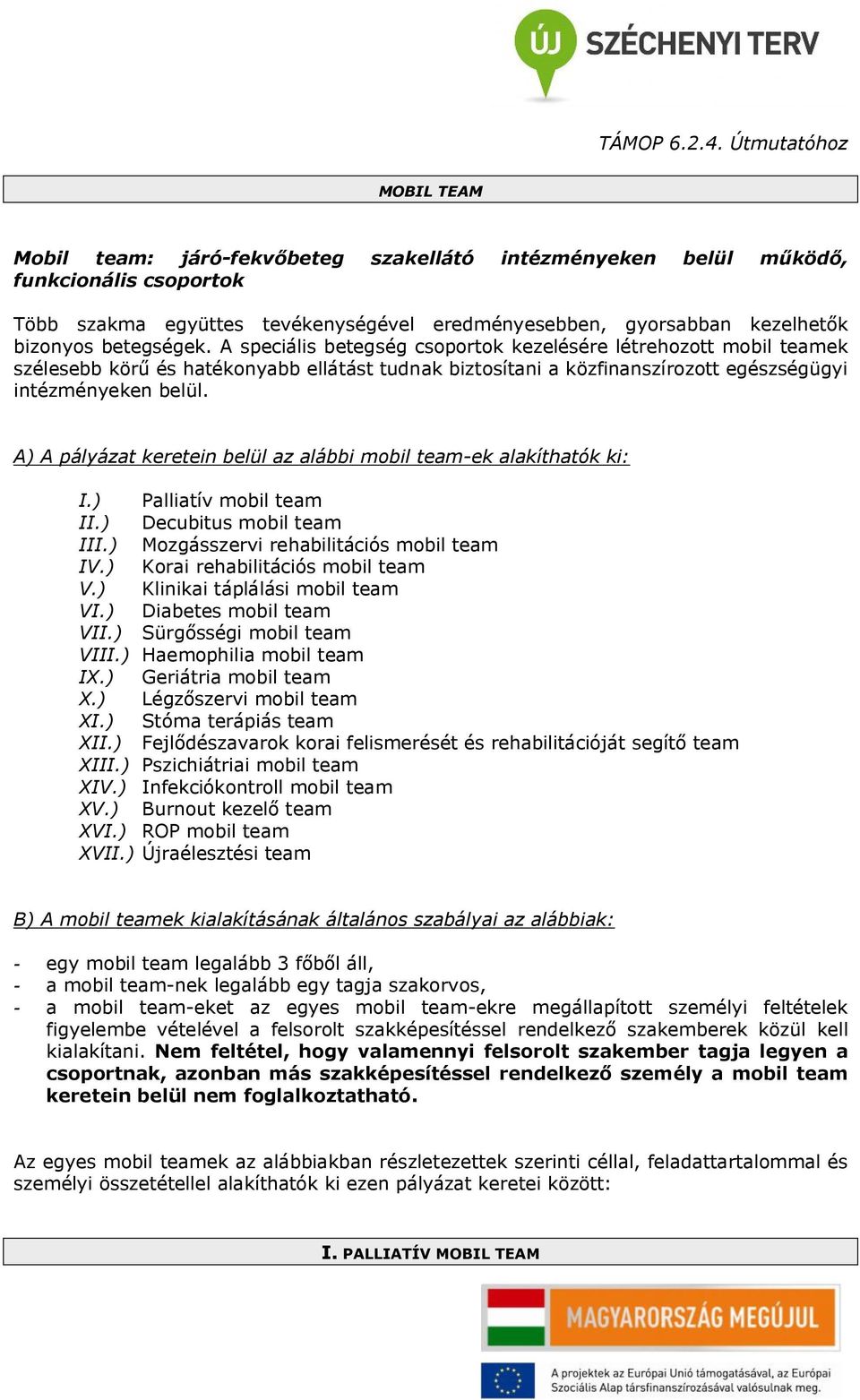 betegségek. A speciális betegség csoportok kezelésére létrehozott mobil teamek szélesebb körű és hatékonyabb ellátást tudnak biztosítani a közfinanszírozott egészségügyi intézményeken belül.