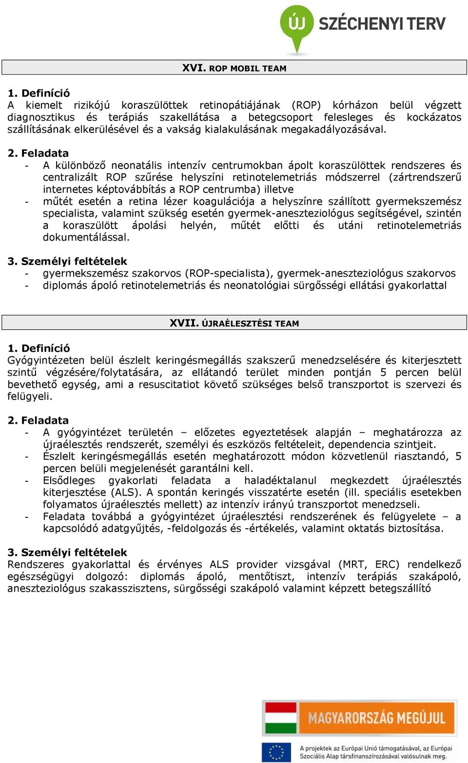 - A különböző neonatális intenzív centrumokban ápolt koraszülöttek rendszeres és centralizált ROP szűrése helyszíni retinotelemetriás módszerrel (zártrendszerű internetes képtovábbítás a ROP