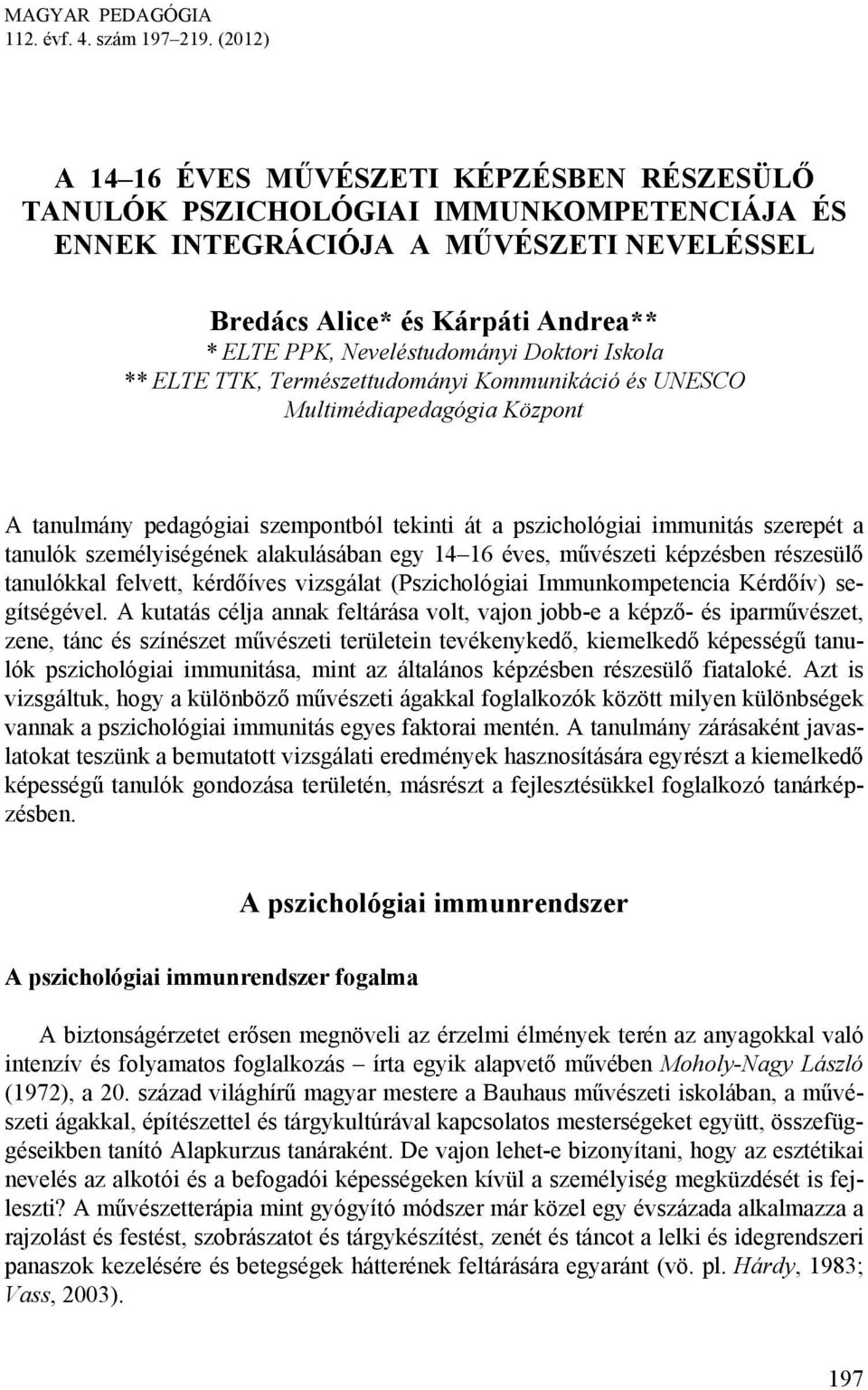 Doktori Iskola ** ELTE TTK, Természettudományi Kommunikáció és UNESCO Multimédiapedagógia Központ A tanulmány pedagógiai szempontból tekinti át a pszichológiai immunitás szerepét a tanulók