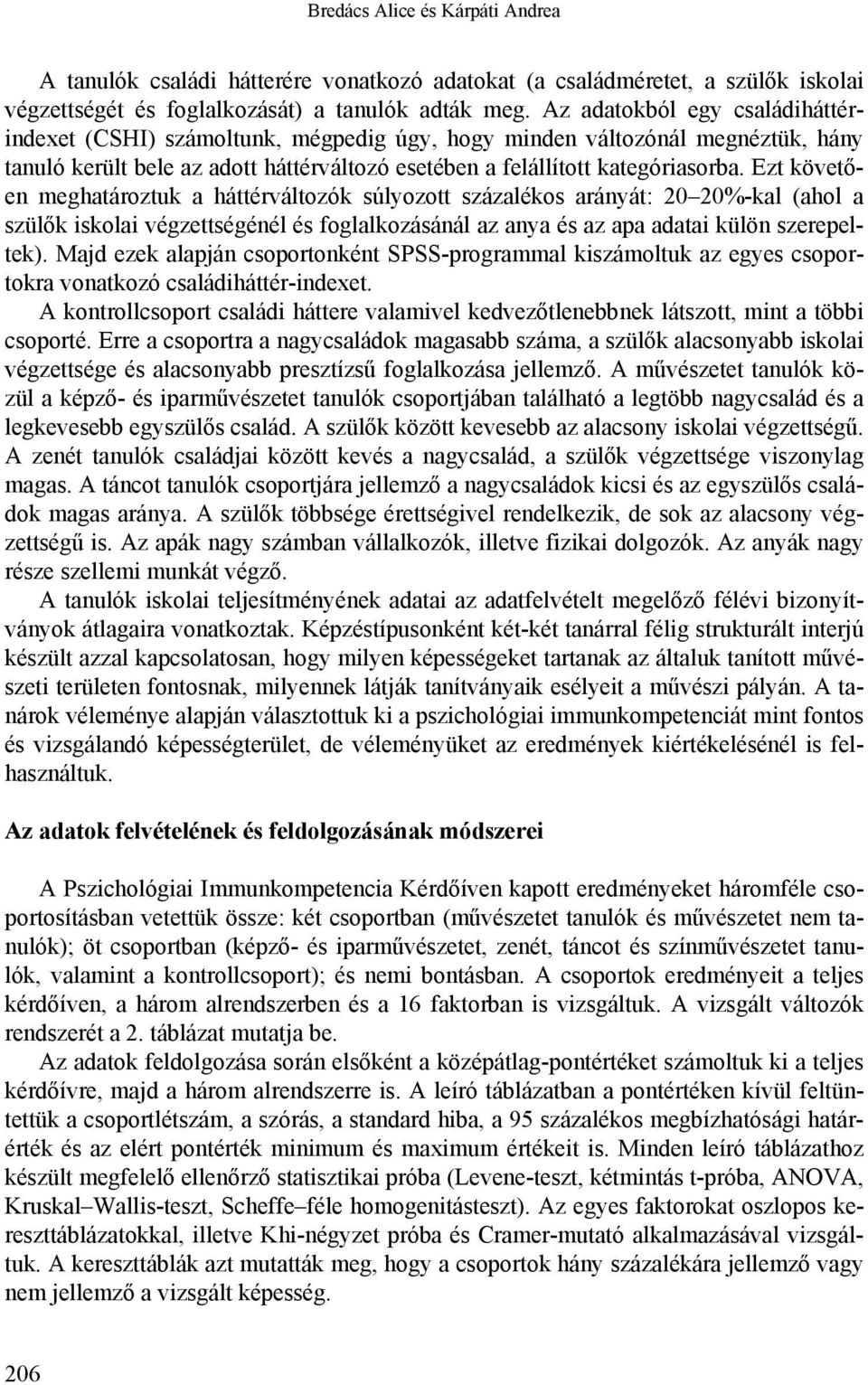 Ezt követően meghatároztuk a háttérváltozók súlyozott százalékos arányát: 20 20%-kal (ahol a szülők iskolai végzettségénél és foglalkozásánál az anya és az apa adatai külön szerepeltek).