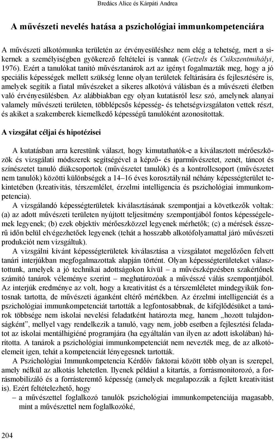 Ezért a tanulókat tanító művésztanárok azt az igényt fogalmazták meg, hogy a jó speciális képességek mellett szükség lenne olyan területek feltárására és fejlesztésére is, amelyek segítik a fiatal