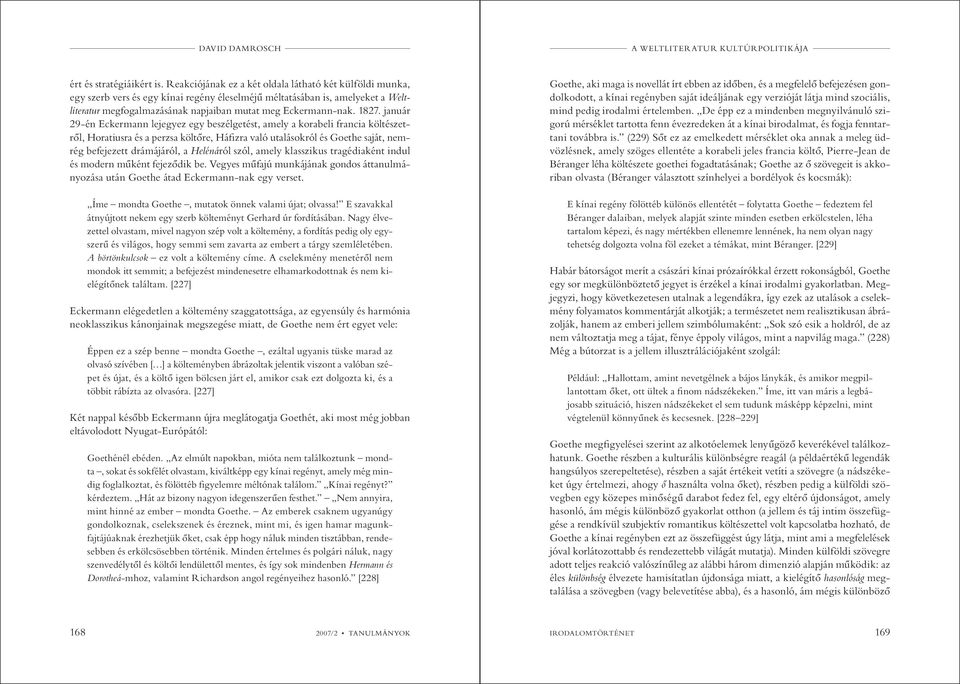 1827. január 29-én Eckermann lejegyez egy beszélgetést, amely a korabeli francia költészetről, Horatiusra és a perzsa költőre, Háfizra való utalásokról és Goethe saját, nemrég befejezett drámájáról,