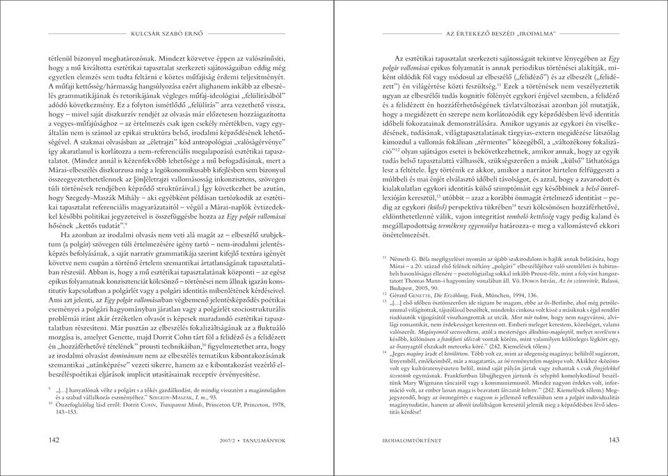 A műfaji kettősség/hármasság hangsúlyozása ezért alighanem inkább az elbeszélés grammatikájának és retorikájának végleges műfaj-ideológiai felülírásából adódó következmény.