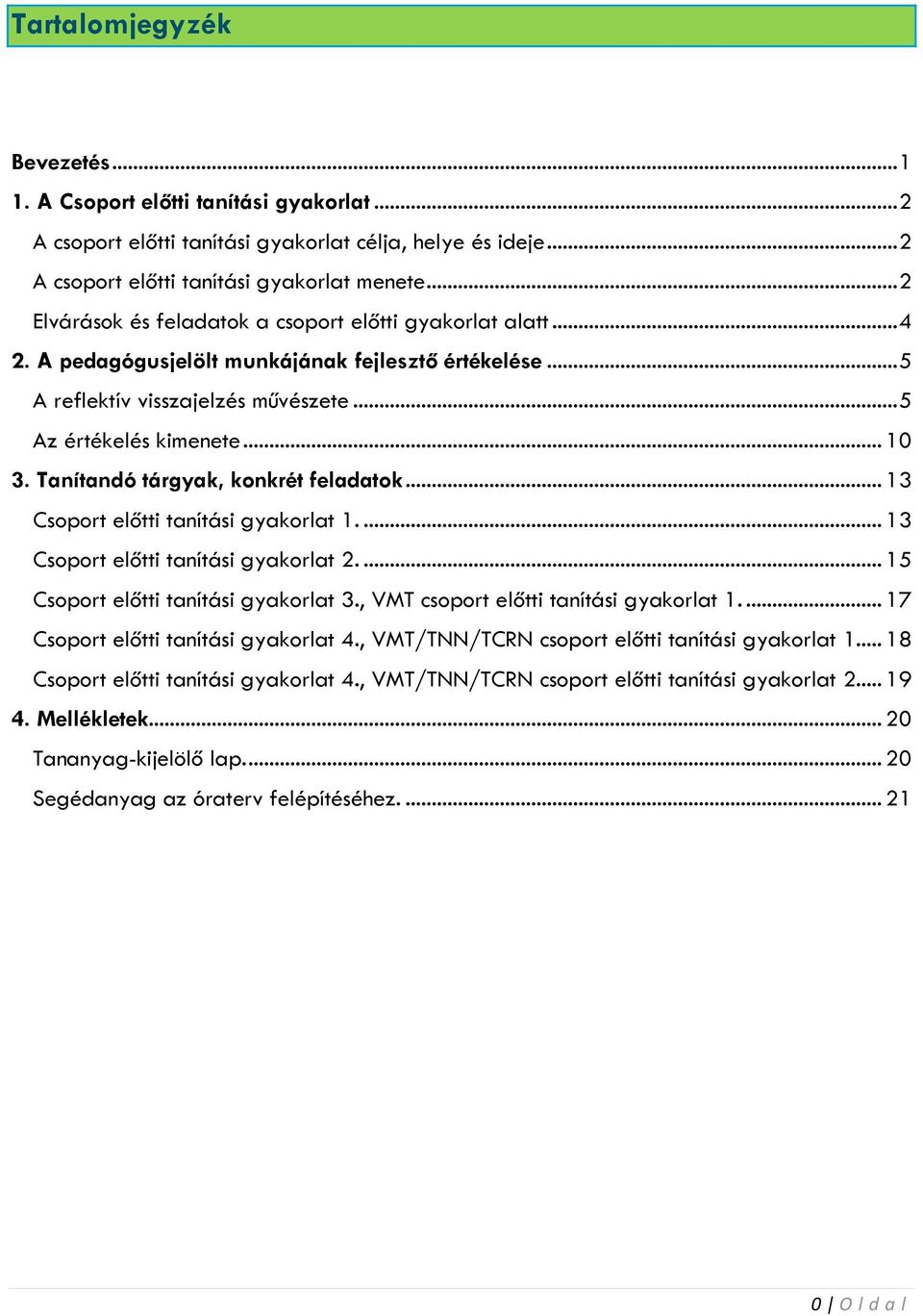 Tanítandó tárgyak, konkrét feladatok... 13 Csoport előtti tanítási gyakorlat 1.... 13 Csoport előtti tanítási gyakorlat 2.... 15 Csoport előtti tanítási gyakorlat 3.