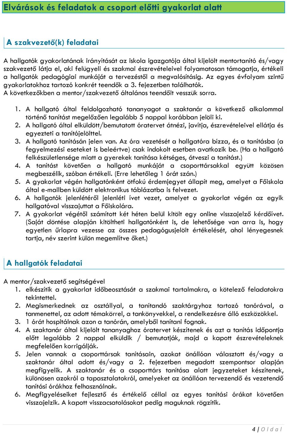 Az egyes évfolyam szintű gyakorlatokhoz tartozó konkrét teendők a 3. fejezetben találhatók. A következőkben a mentor/szakvezető általános teendőit vesszük sorra. 1.