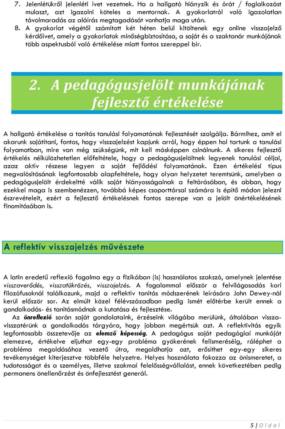 A gyakorlat végétől számított két héten belül kitöltenek egy online visszajelző kérdőívet, amely a gyakorlatok minőségbiztosítása, a saját és a szaktanár munkájának több aspektusból való értékelése