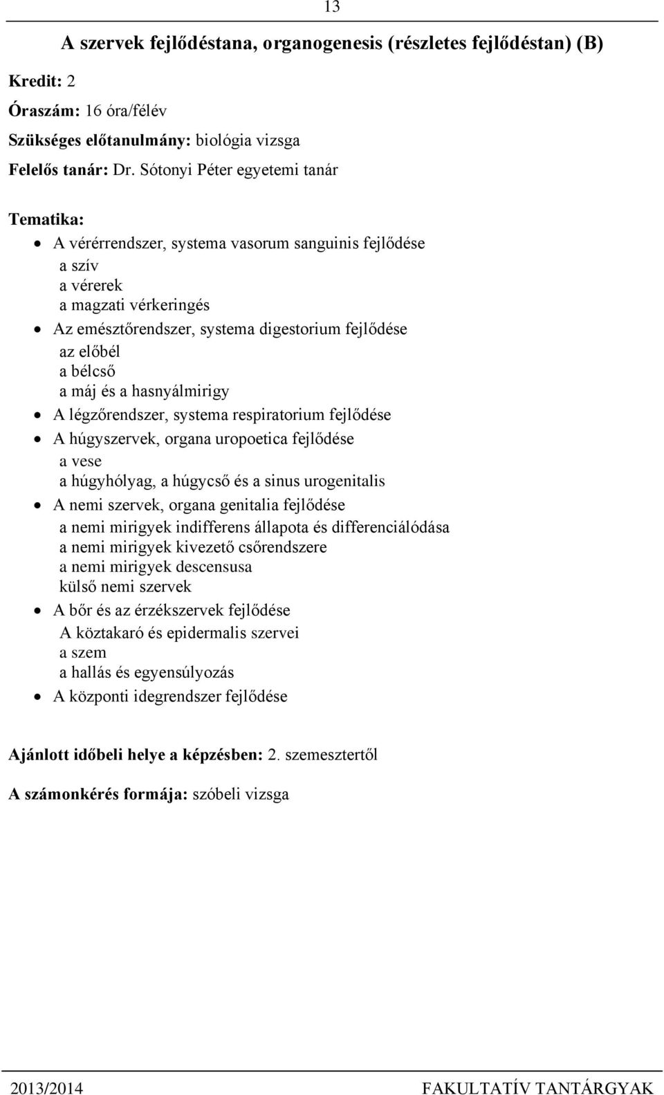 a hasnyálmirigy A légzőrendszer, systema respiratorium fejlődése A húgyszervek, organa uropoetica fejlődése a vese a húgyhólyag, a húgycső és a sinus urogenitalis A nemi szervek, organa genitalia