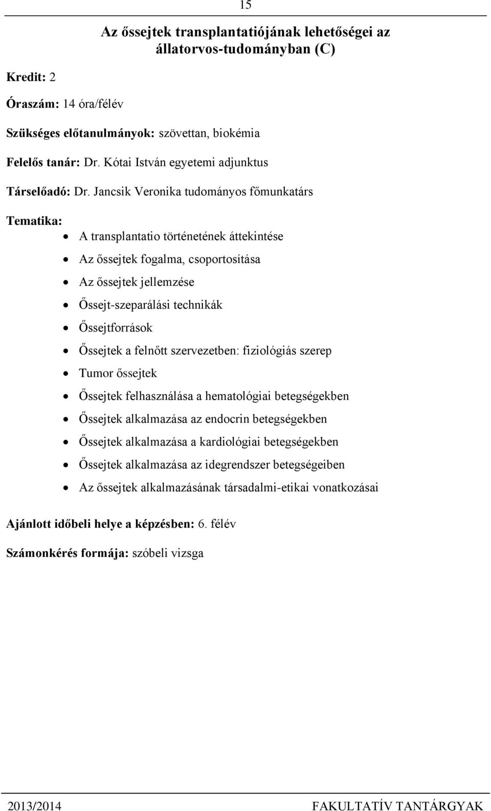 Jancsik Veronika tudományos főmunkatárs A transplantatio történetének áttekintése Az őssejtek fogalma, csoportosítása Az őssejtek jellemzése Őssejt-szeparálási technikák Őssejtforrások Őssejtek a