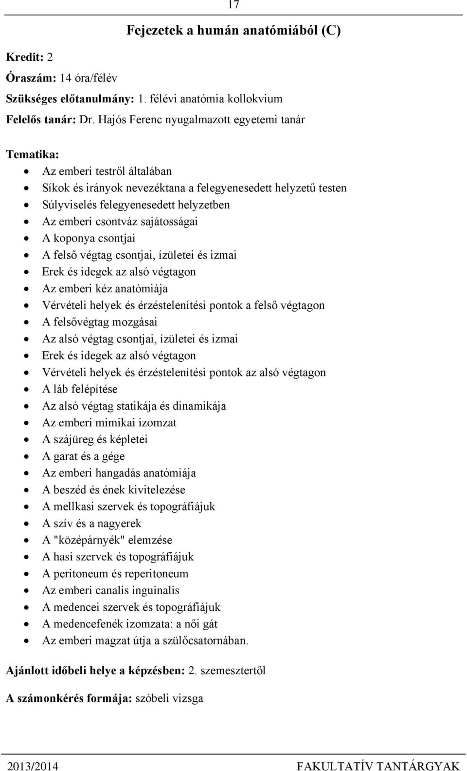 sajátosságai A koponya csontjai A felső végtag csontjai, ízületei és izmai Erek és idegek az alsó végtagon Az emberi kéz anatómiája Vérvételi helyek és érzéstelenítési pontok a felső végtagon A