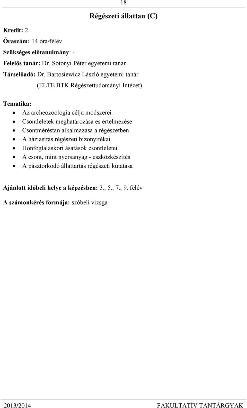 Csontméréstan alkalmazása a régészetben A háziasítás régészeti bizonyítékai Honfoglaláskori ásatások csontleletei A csont, mint nyersanyag -