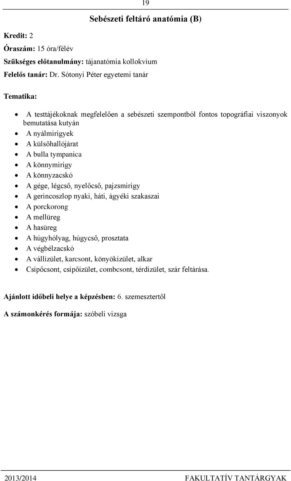 tympanica A könnymirigy A könnyzacskó A gége, légcső, nyelőcső, pajzsmirigy A gerincoszlop nyaki, háti, ágyéki szakaszai A porckorong A mellüreg A hasüreg A húgyhólyag,