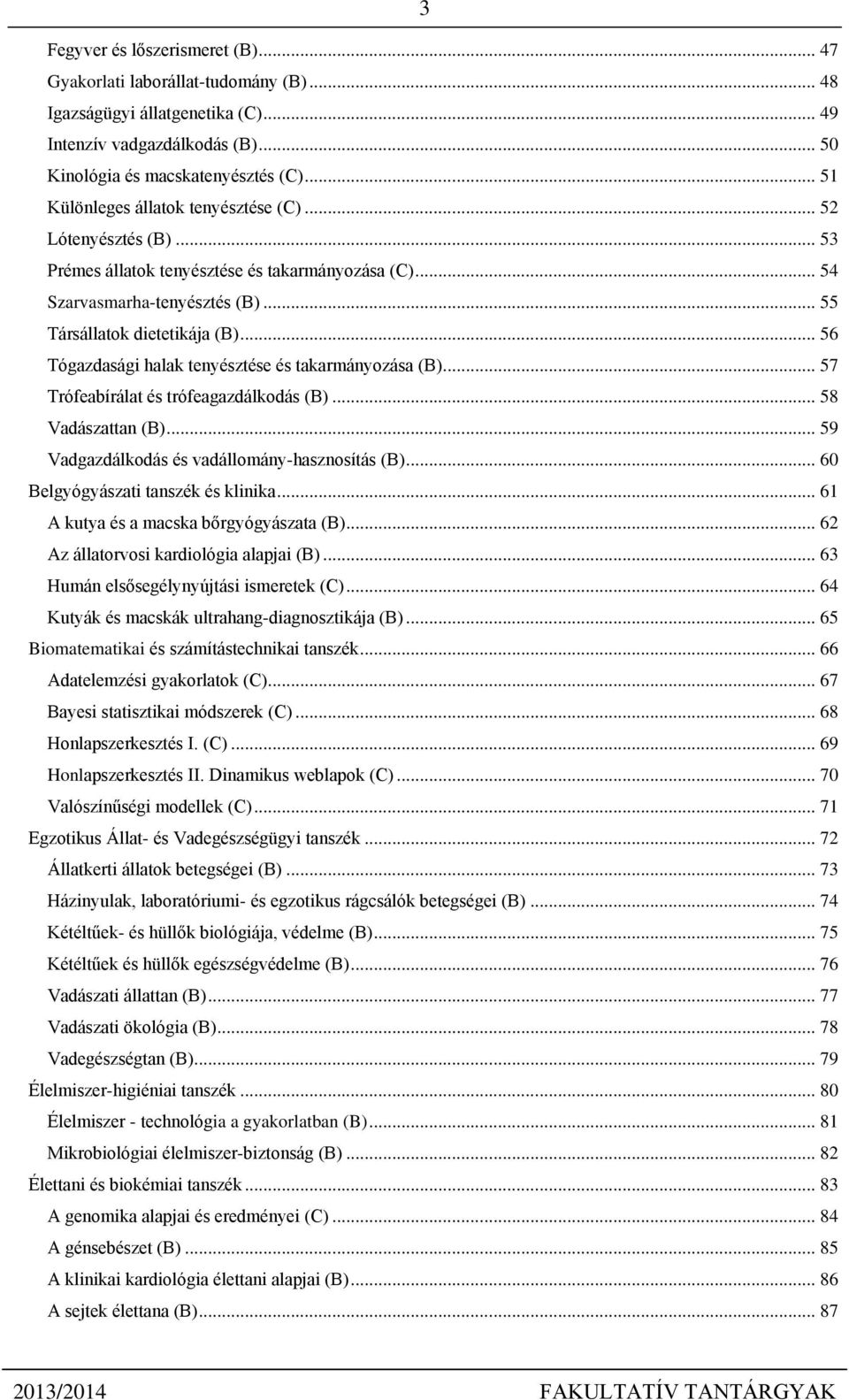 .. 56 Tógazdasági halak tenyésztése és takarmányozása (B)... 57 Trófeabírálat és trófeagazdálkodás (B)... 58 Vadászattan (B)... 59 Vadgazdálkodás és vadállomány-hasznosítás (B).