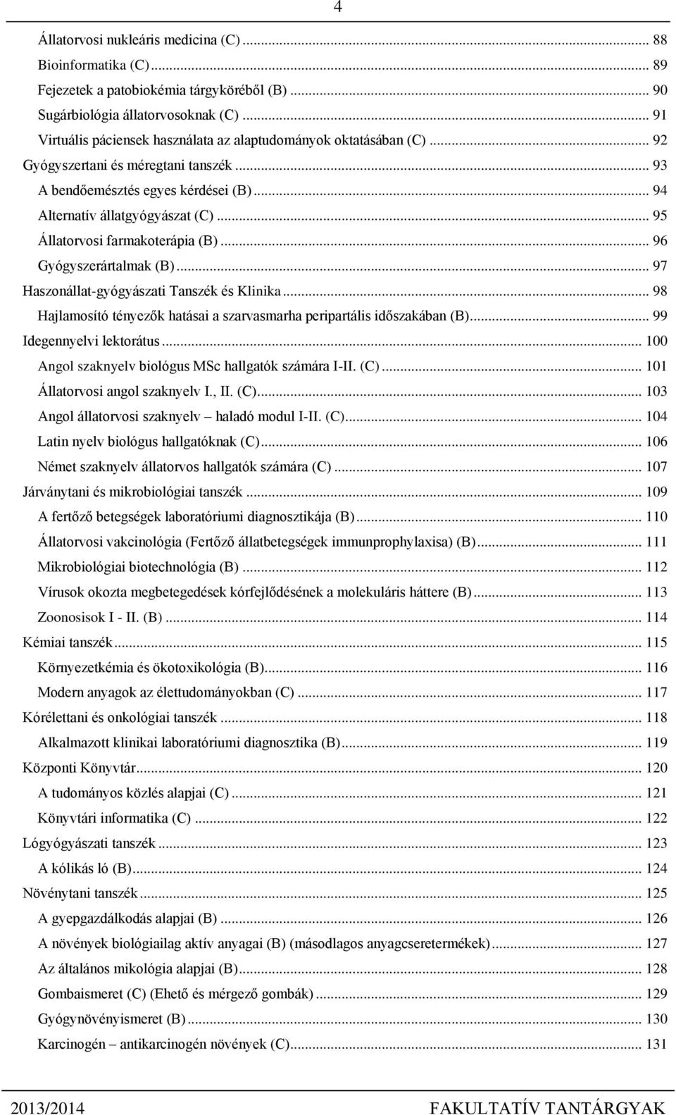 .. 95 Állatorvosi farmakoterápia (B)... 96 Gyógyszerártalmak (B)... 97 Haszonállat-gyógyászati Tanszék és Klinika... 98 Hajlamosító tényezők hatásai a szarvasmarha peripartális időszakában (B).