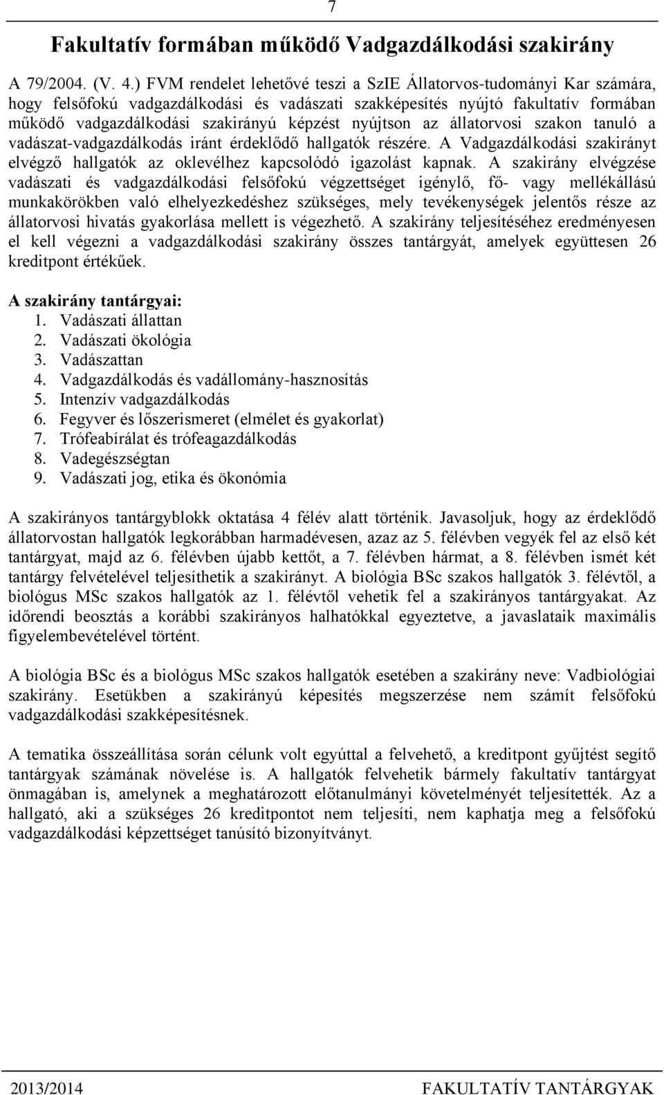 nyújtson az állatorvosi szakon tanuló a vadászat-vadgazdálkodás iránt érdeklődő hallgatók részére. A Vadgazdálkodási szakirányt elvégző hallgatók az oklevélhez kapcsolódó igazolást kapnak.