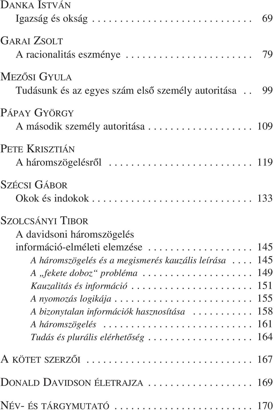 ............................ 133 SZOLCSÁNYI TIBOR A davidsoni háromszögelés információ-elméleti elemzése................... 145 A háromszögelés és a megismerés kauzális leírása.