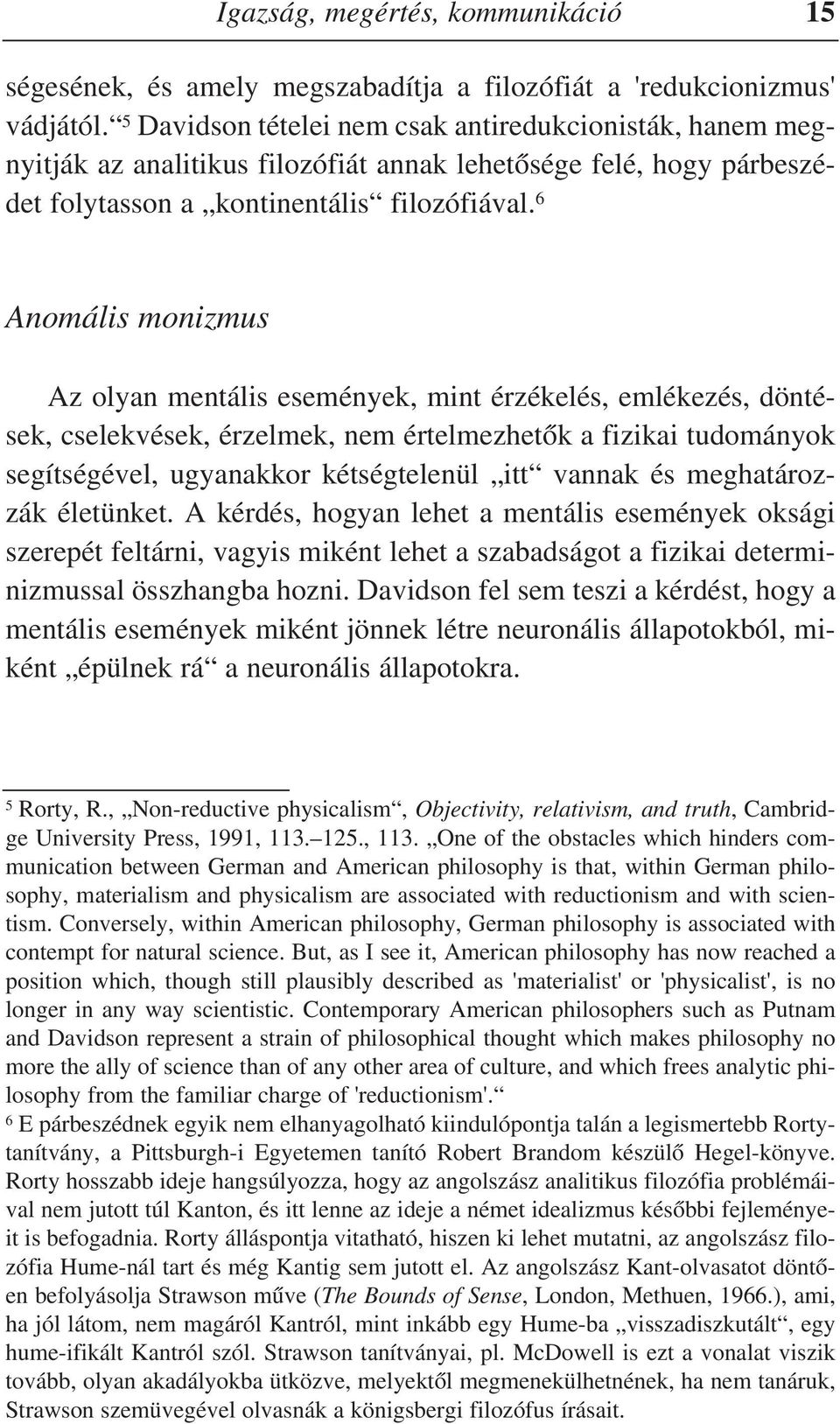 6 Anomális monizmus Az olyan mentális események, mint érzékelés, emlékezés, döntések, cselekvések, érzelmek, nem értelmezhetõk a fizikai tudományok segítségével, ugyanakkor kétségtelenül itt vannak