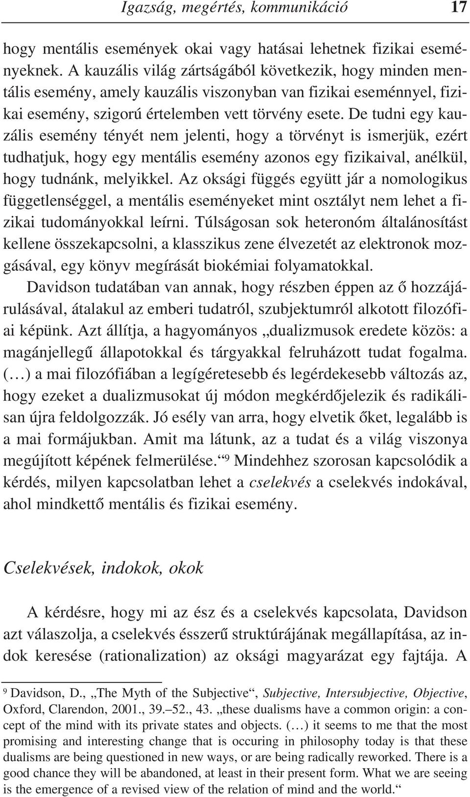 De tudni egy kauzális esemény tényét nem jelenti, hogy a törvényt is ismerjük, ezért tudhatjuk, hogy egy mentális esemény azonos egy fizikaival, anélkül, hogy tudnánk, melyikkel.