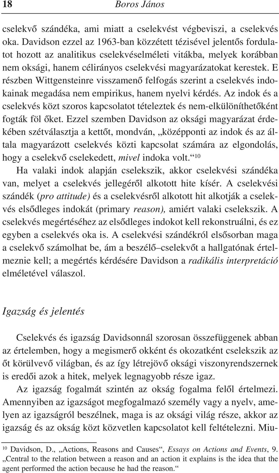 E részben Wittgensteinre visszamenõ felfogás szerint a cselekvés indokainak megadása nem empirikus, hanem nyelvi kérdés.