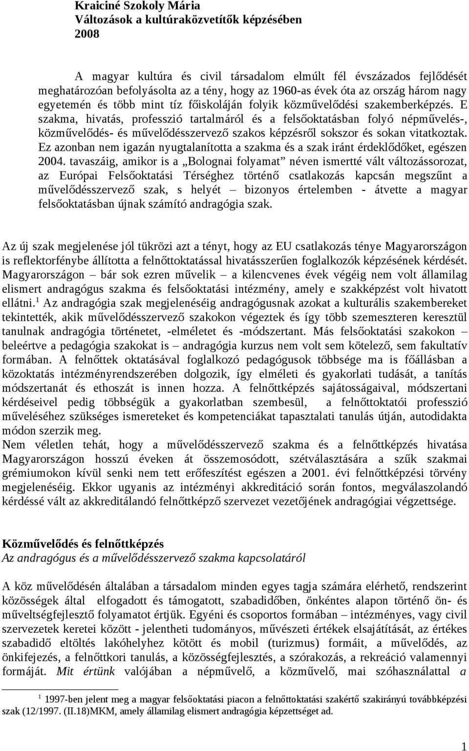 E szakma, hivatás, professzió tartalmáról és a felsőoktatásban folyó népművelés-, közművelődés- és művelődésszervező szakos képzésről sokszor és sokan vitatkoztak.