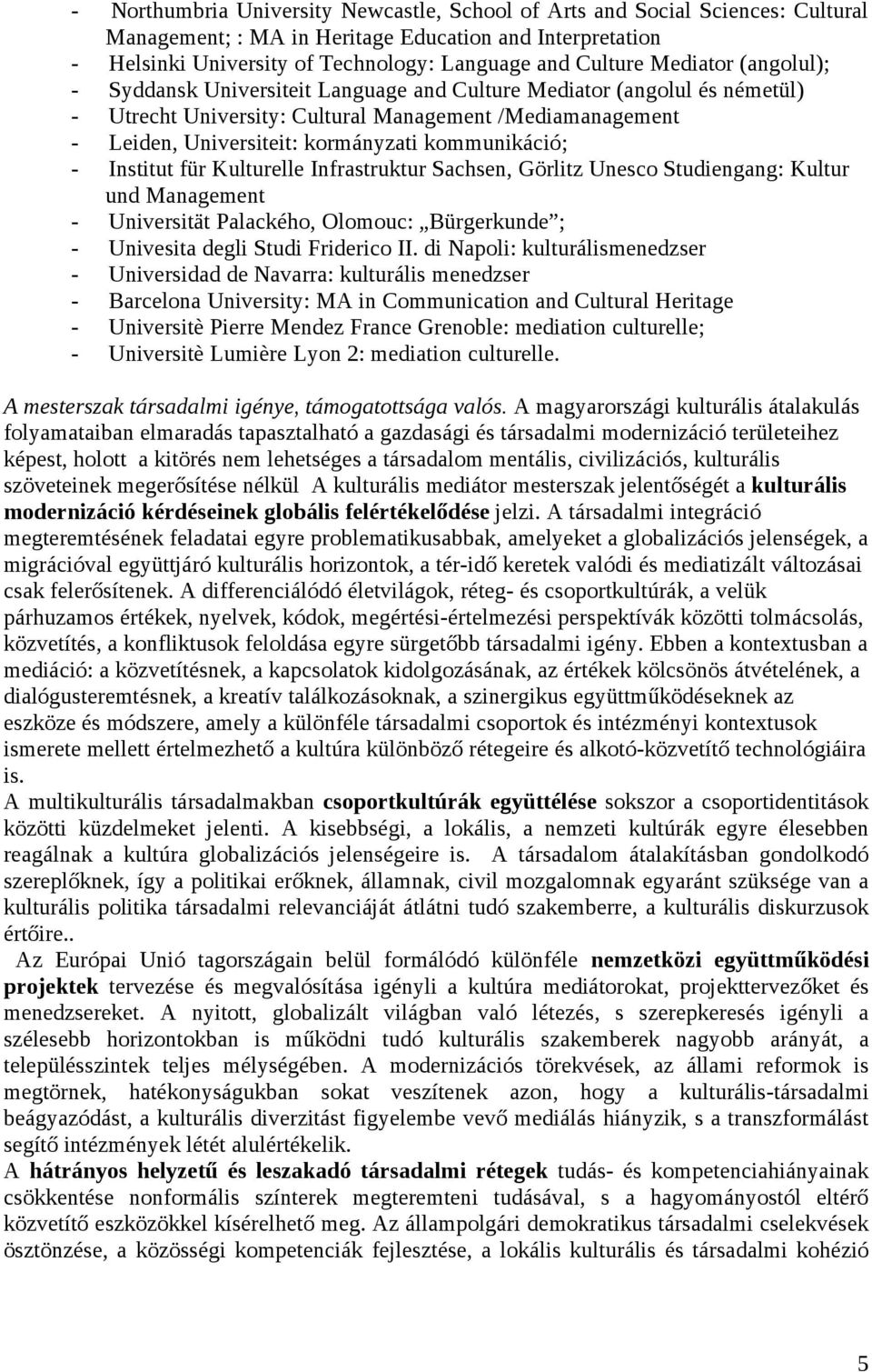 kommunikáció; - Institut für Kulturelle Infrastruktur Sachsen, Görlitz Unesco Studiengang: Kultur und Management - Universität Palackého, Olomouc: Bürgerkunde ; - Univesita degli Studi Friderico II.