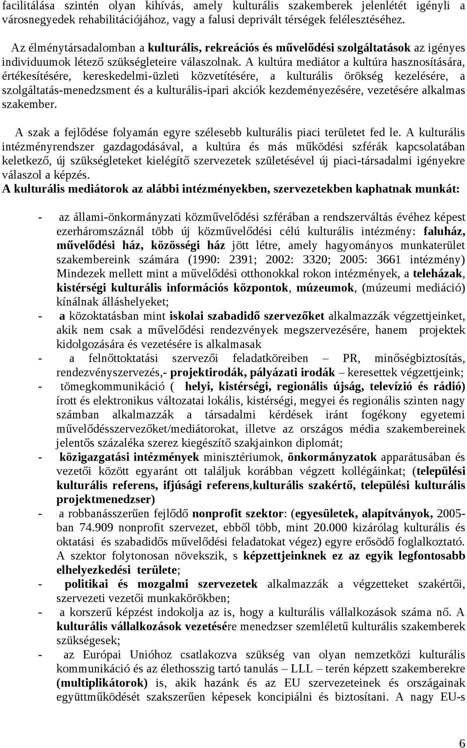 A kultúra mediátor a kultúra hasznosítására, értékesítésére, kereskedelmi-üzleti közvetítésére, a kulturális örökség kezelésére, a szolgáltatás-menedzsment és a kulturális-ipari akciók