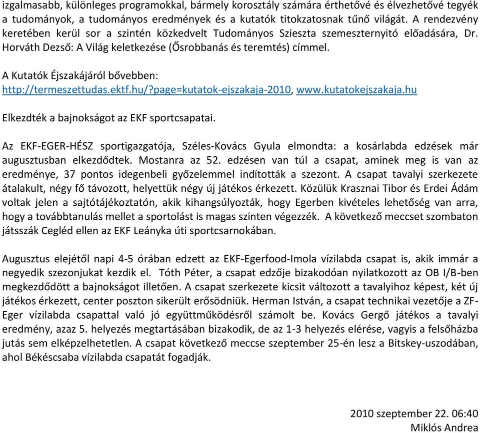 A Kutatók Éjszakájáról bővebben: http://termeszettudas.ektf.hu/?page=kutatok-ejszakaja-2010, www.kutatokejszakaja.hu Elkezdték a bajnokságot az EKF sportcsapatai.