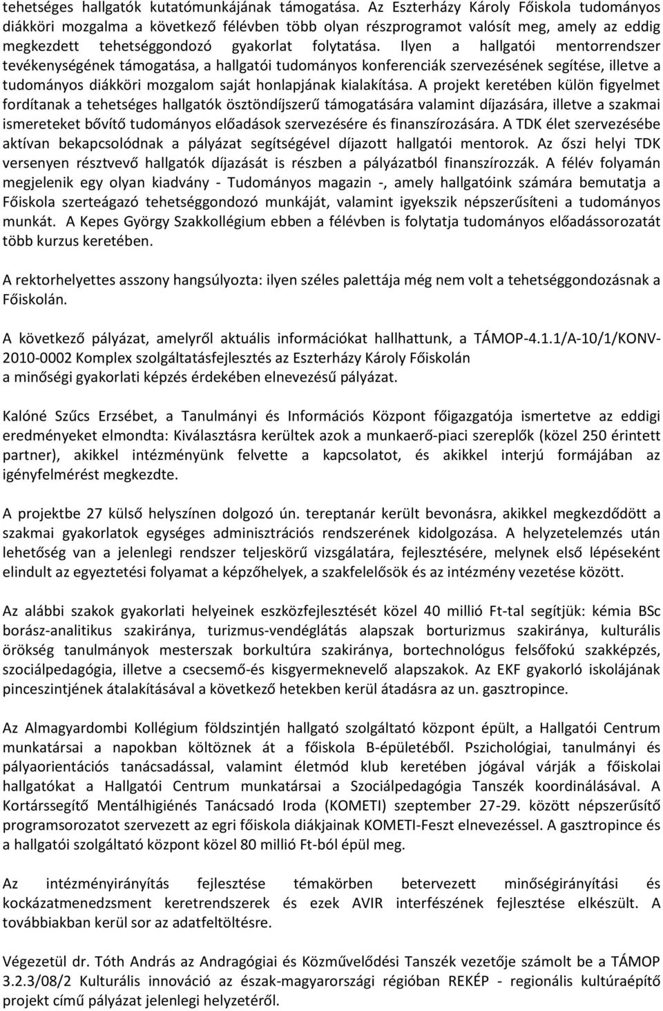 Ilyen a hallgatói mentorrendszer tevékenységének támogatása, a hallgatói tudományos konferenciák szervezésének segítése, illetve a tudományos diákköri mozgalom saját honlapjának kialakítása.